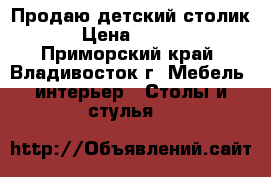 Продаю детский столик  › Цена ­ 1 500 - Приморский край, Владивосток г. Мебель, интерьер » Столы и стулья   